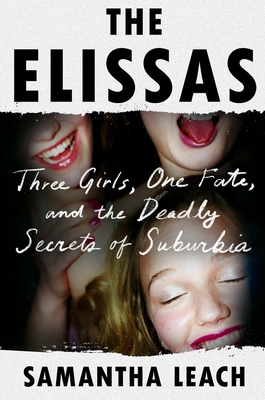 The Elissas: Three Girls, One Fate, and the Deadly Secrets of Suburbia - Samantha Leach