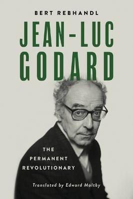 Jean-Luc Godard: The Permanent Revolutionary - Bert Rebhandl