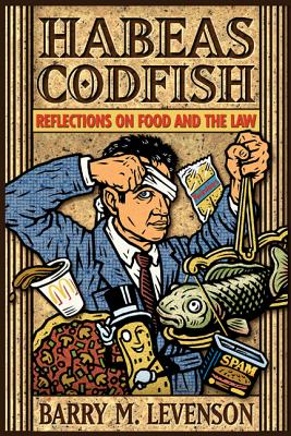 Habeas Codfish: Reflections on Food and the Law - Barry M. Levenson