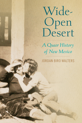 Wide-Open Desert: A Queer History of New Mexico - Jordan Biro Walters