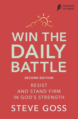 Win the Daily Battle, Second Edition: Resist and Stand Firm in God's Strength - Steve Goss