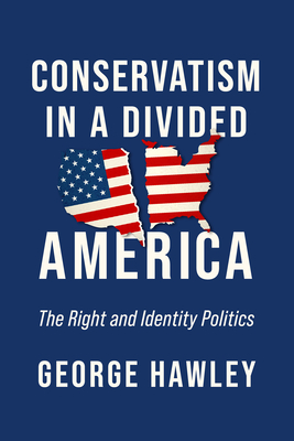Conservatism in a Divided America: The Right and Identity Politics - George Hawley