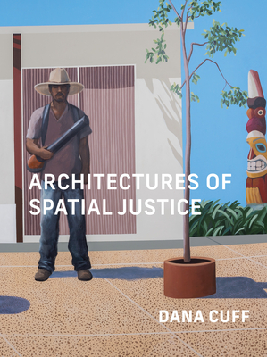 Architectures of Spatial Justice - Dana Cuff