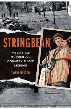 Coperta cărții 'Stringbean: The Life and Murder of a Country Legend - Taylor Hagood'
