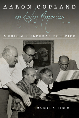 Aaron Copland in Latin America: Music and Cultural Politics - Carol A. Hess