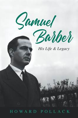 Samuel Barber: His Life and Legacy - Howard Pollack