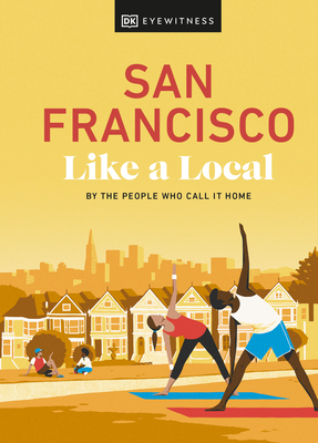 San Francisco Like a Local: By the People Who Call It Home - Dk Eyewitness