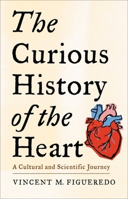 The Curious History of the Heart: A Cultural and Scientific Journey - Vincent M. Figueredo