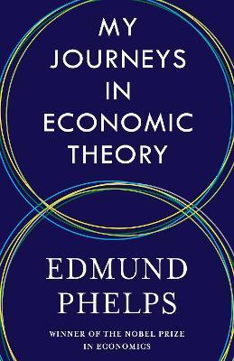 My Journeys in Economic Theory - Edmund S. Phelps
