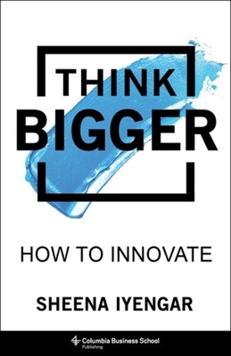 Think Bigger: How to Innovate - Sheena Iyengar