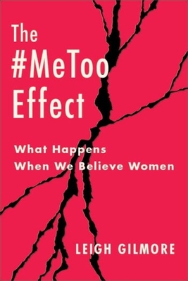 The #Metoo Effect: What Happens When We Believe Women - Leigh Gilmore