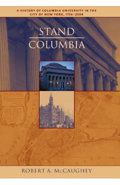Stand, Columbia: A History of Columbia University in the City of New York, 1754-2004 - Robert Mccaughey