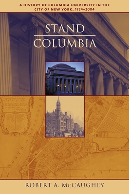 Stand, Columbia: A History of Columbia University in the City of New York, 1754-2004 - Robert Mccaughey