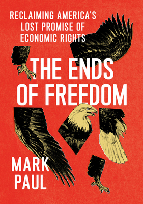 The Ends of Freedom: Reclaiming America's Lost Promise of Economic Rights - Mark Paul