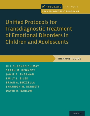 Unified Protocols for Transdiagnostic Treatment of Emotional Disorders in Children and Adolescents: Therapist Guide - Jill Ehrenreich-may