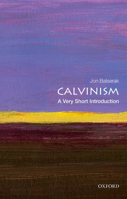 Calvinism: A Very Short Introduction - Jon Balserak