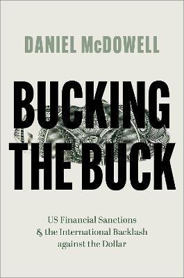 Bucking the Buck: Us Financial Sanctions and the International Backlash Against the Dollar - Daniel Mcdowell