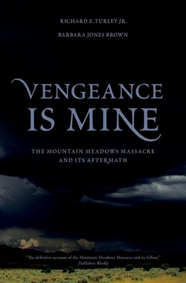 Vengeance Is Mine: The Mountain Meadows Massacre and Its Aftermath - Richard E. Turley