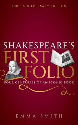 Shakespeare's First Folio: Four Centuries of an Iconic Book - Emma Smith