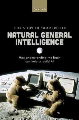 Natural General Intelligence: How Understanding the Brain Can Help Us Build AI - Christopher Summerfield