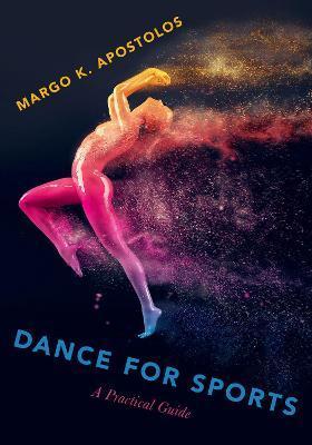 Dance for Sports: A Practical Guide - Margo K. Apostolos