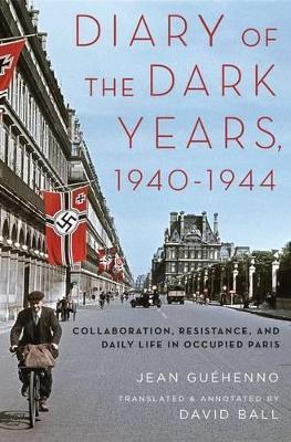 Diary of the Dark Years, 1940-1944: Collaboration, Resistance, and Daily Life in Occupied Paris - Jean Guéhenno