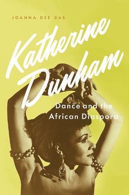Katherine Dunham: Dance and the African Diaspora - Joanna Dee Das