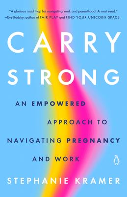 Carry Strong: An Empowered Approach to Navigating Pregnancy and Work - Stephanie Kramer