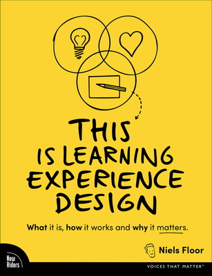 This Is Learning Experience Design: What It Is, How It Works, and Why It Matters. - Niels Floor