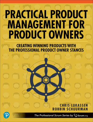 Practical Product Management for Product Owners: Creating Winning Products with the Professional Product Owner Stances - Chris Lukassen