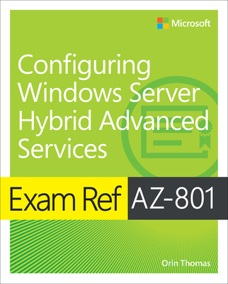 Exam Ref Az-801 Configuring Windows Server Hybrid Advanced Services - Orin Thomas