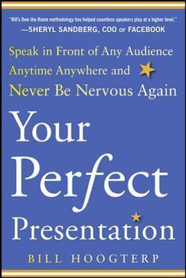 Your Perfect Presentation: Speak in Front of Any Audience Anytime Anywhere and Never Be Nervous Again - Bill Hoogterp