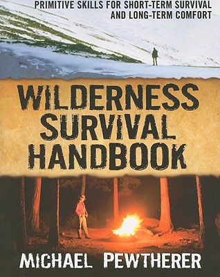 Wilderness Survival Handbook: Primitive Skills for Short-Term Survival and Long-Term Comfort - Michael Pewtherer