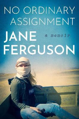 No Ordinary Assignment: A Memoir - Jane Ferguson