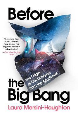 Before the Big Bang: The Origin of Our Universe from the Multiverse - Laura Mersini-houghton
