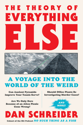 The Theory of Everything Else: A Voyage Into the World of the Weird - Dan Schreiber