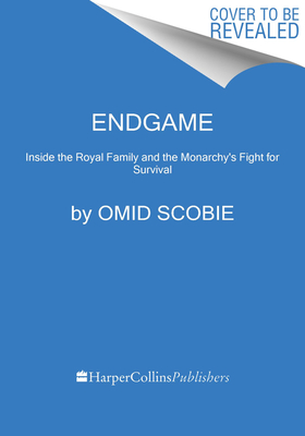 Endgame: Inside the Royal Family and the Monarchy's Fight for Survival - Omid Scobie