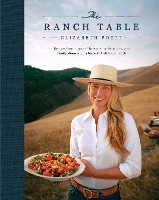 The Ranch Table: Recipes from a Year of Harvests, Celebrations, and Family Dinners on a Historic California Ranch - Elizabeth Poett