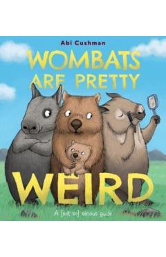 Wombats Are Pretty Weird: A (Not So) Serious Guide - Abi Cushman