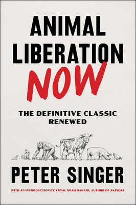 Animal Liberation Now: The Definitive Classic Renewed - Peter Singer