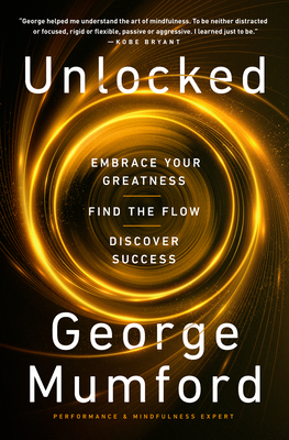 Unlocked: Embrace Your Greatness, Find the Flow, Discover Success - George Mumford