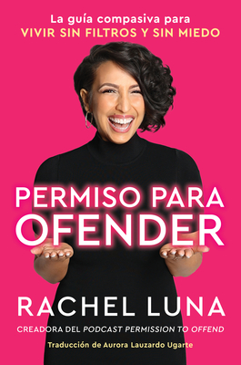 Permission to Offend \ Permiso Para Ofender (Spanish Edition): La Guía Compasiva Para Vivir Sin Filtros Y Sin Miedo - Rachel Luna
