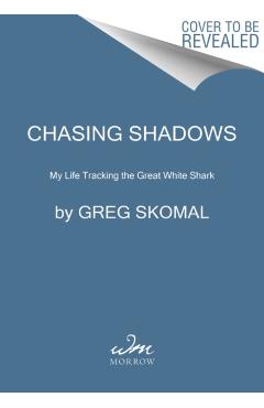 Chasing Shadows: My Life Tracking the Great White Shark - Greg Skomal