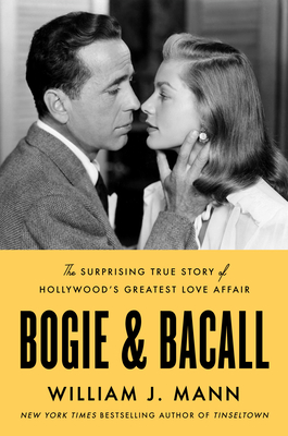 Bogie & Bacall: The Surprising True Story of Hollywood's Greatest Love Affair - William J. Mann