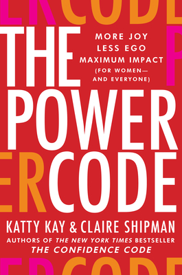 The Power Code: More Joy. Less Ego. Maximum Impact for Women (and Everyone). - Katty Kay