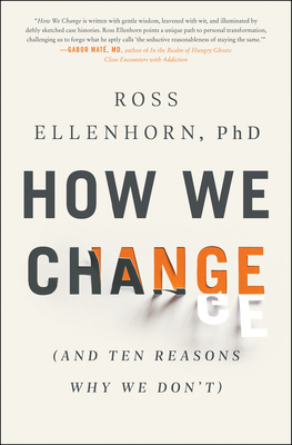 How We Change: (And Ten Reasons Why We Don't) - Ross Ellenhorn