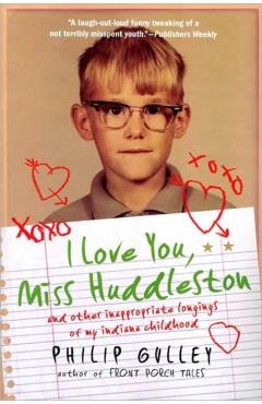 I Love You, Miss Huddleston: And Other Inappropriate Longings of My Indiana Childhood - Philip Gulley