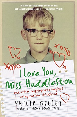 I Love You, Miss Huddleston: And Other Inappropriate Longings of My Indiana Childhood - Philip Gulley