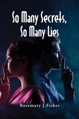 So Many Secrets, So Many Lies - Rosemary J. Fisher