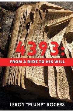 Coperta cărții '4393: From A Ride to His Will - Leroy 'plump' Rogers'